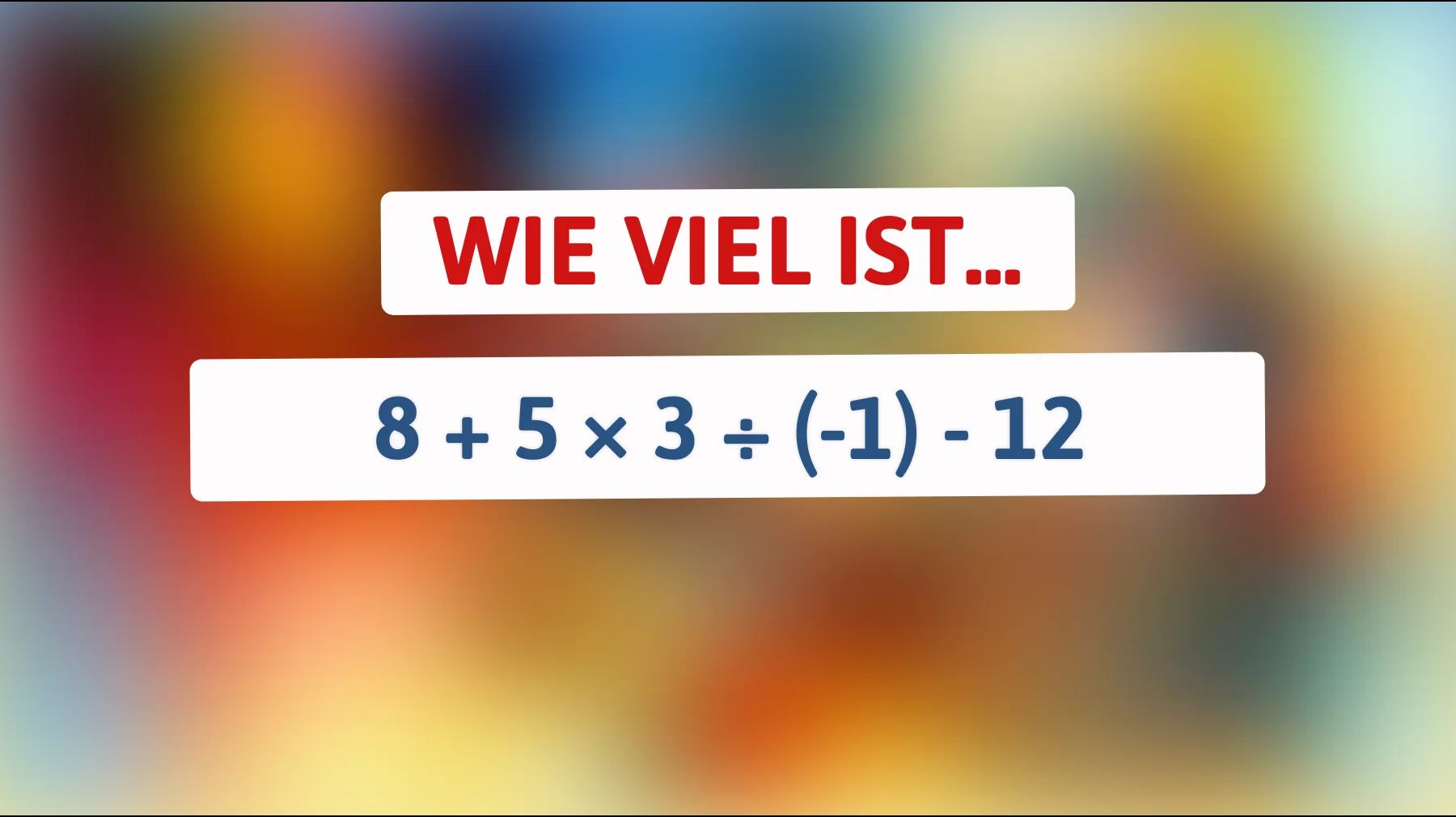 Nur 1% können es lösen: Entlarve das Geheimnis von 8 + 5 × 3 ÷ (-1) - 12 und teste deinen Intellekt!"